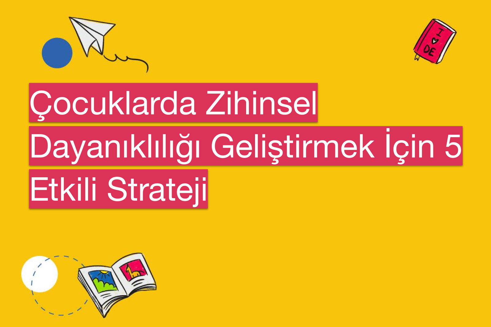 Çocuklarda Zihinsel Dayanıklılığı Geliştirmek İçin 5 Etkili Strateji