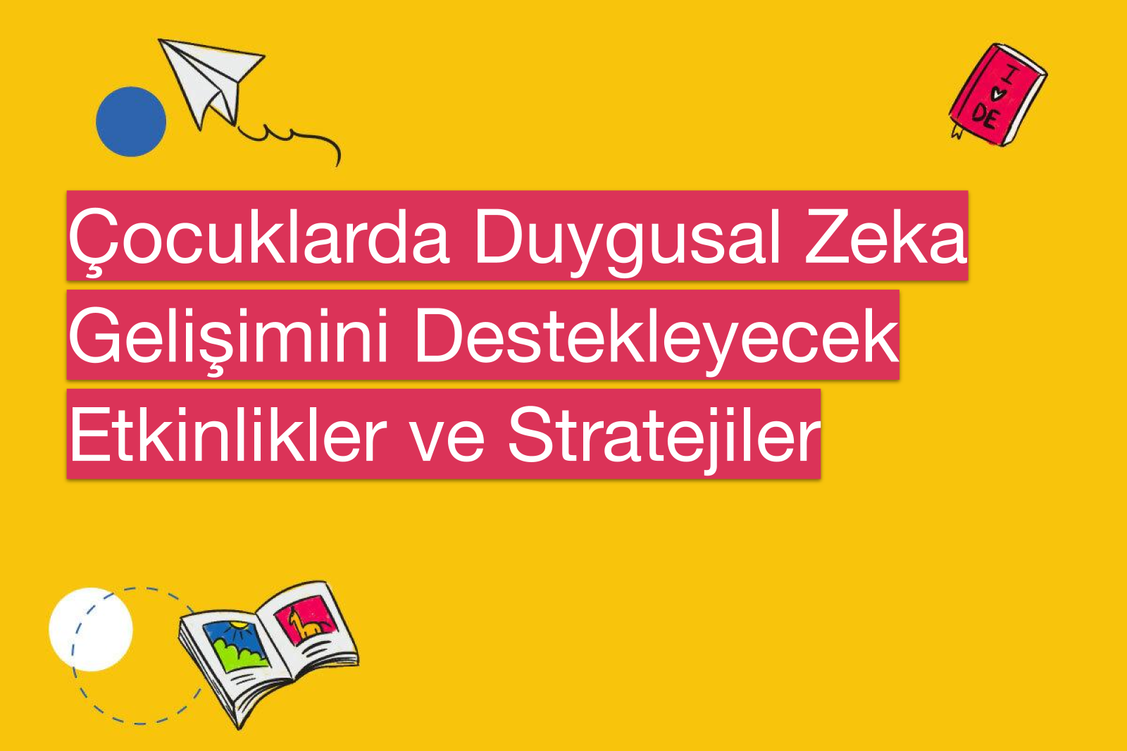 Çocuklarda Duygusal Zeka Gelişimini Destekleyecek Etkinlikler ve Stratejiler