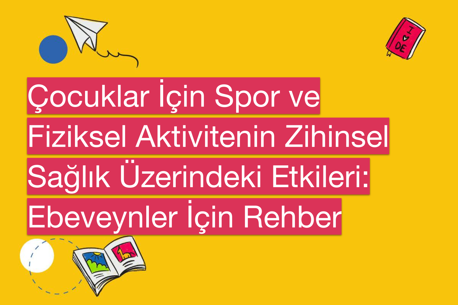Çocuklar İçin Spor ve Fiziksel Aktivitenin Zihinsel Sağlık Üzerindeki Etkileri: Ebeveynler İçin Rehber