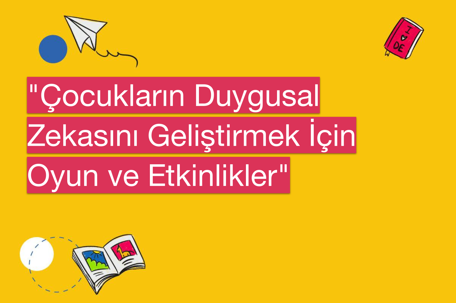 "Çocukların Duygusal Zekasını Geliştirmek İçin Oyun ve Etkinlikler"