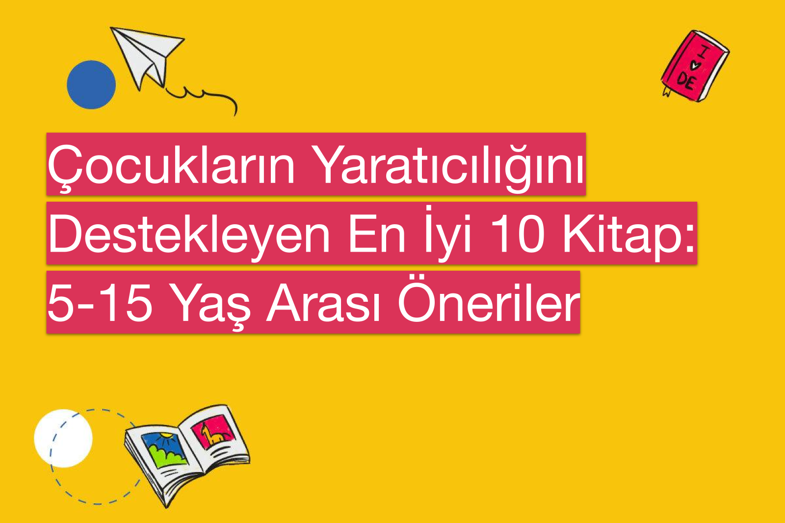 Çocukların Yaratıcılığını Destekleyen En İyi 10 Kitap: 5-15 Yaş Arası Öneriler