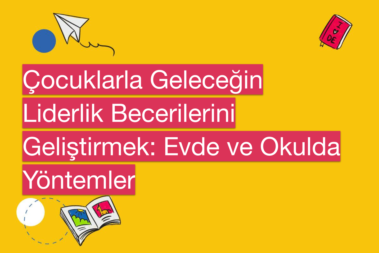 Çocuklarla Geleceğin Liderlik Becerilerini Geliştirmek: Evde ve Okulda Yöntemler