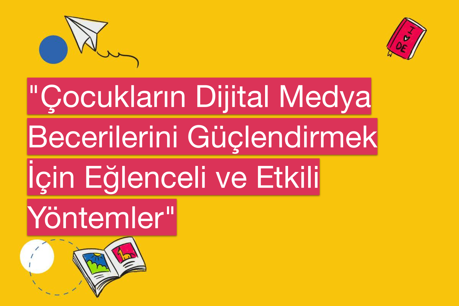 "Çocukların Dijital Medya Becerilerini Güçlendirmek İçin Eğlenceli ve Etkili Yöntemler"