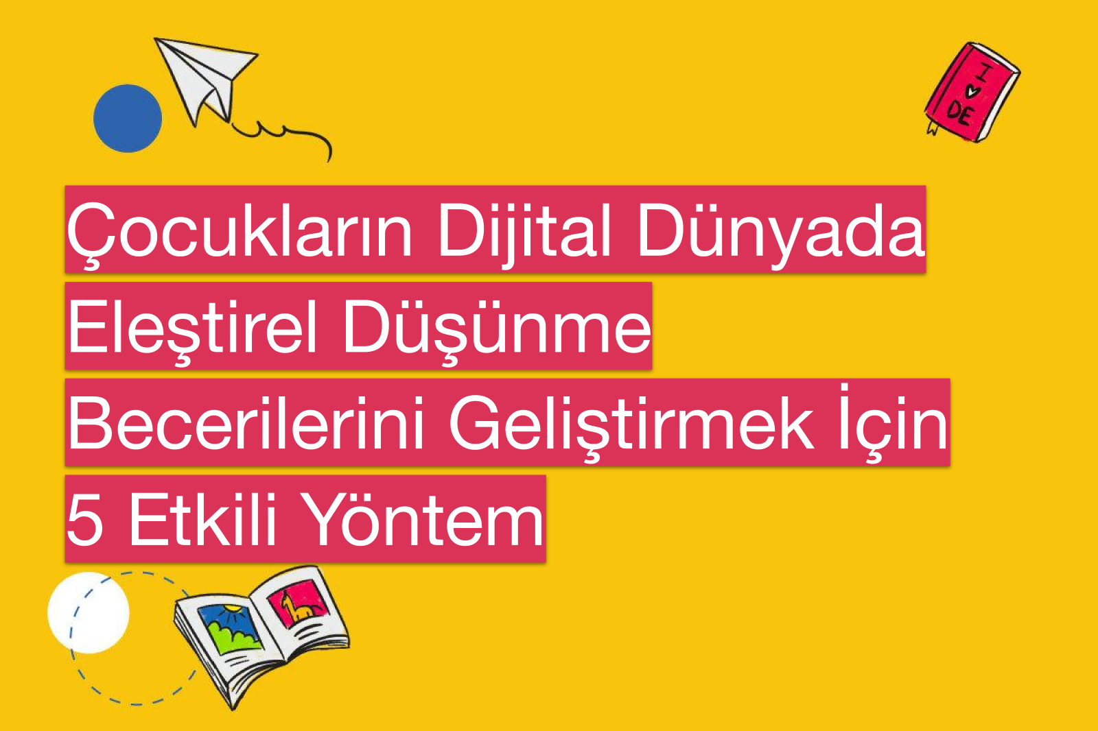 Çocukların Dijital Dünyada Eleştirel Düşünme Becerilerini Geliştirmek İçin 5 Etkili Yöntem