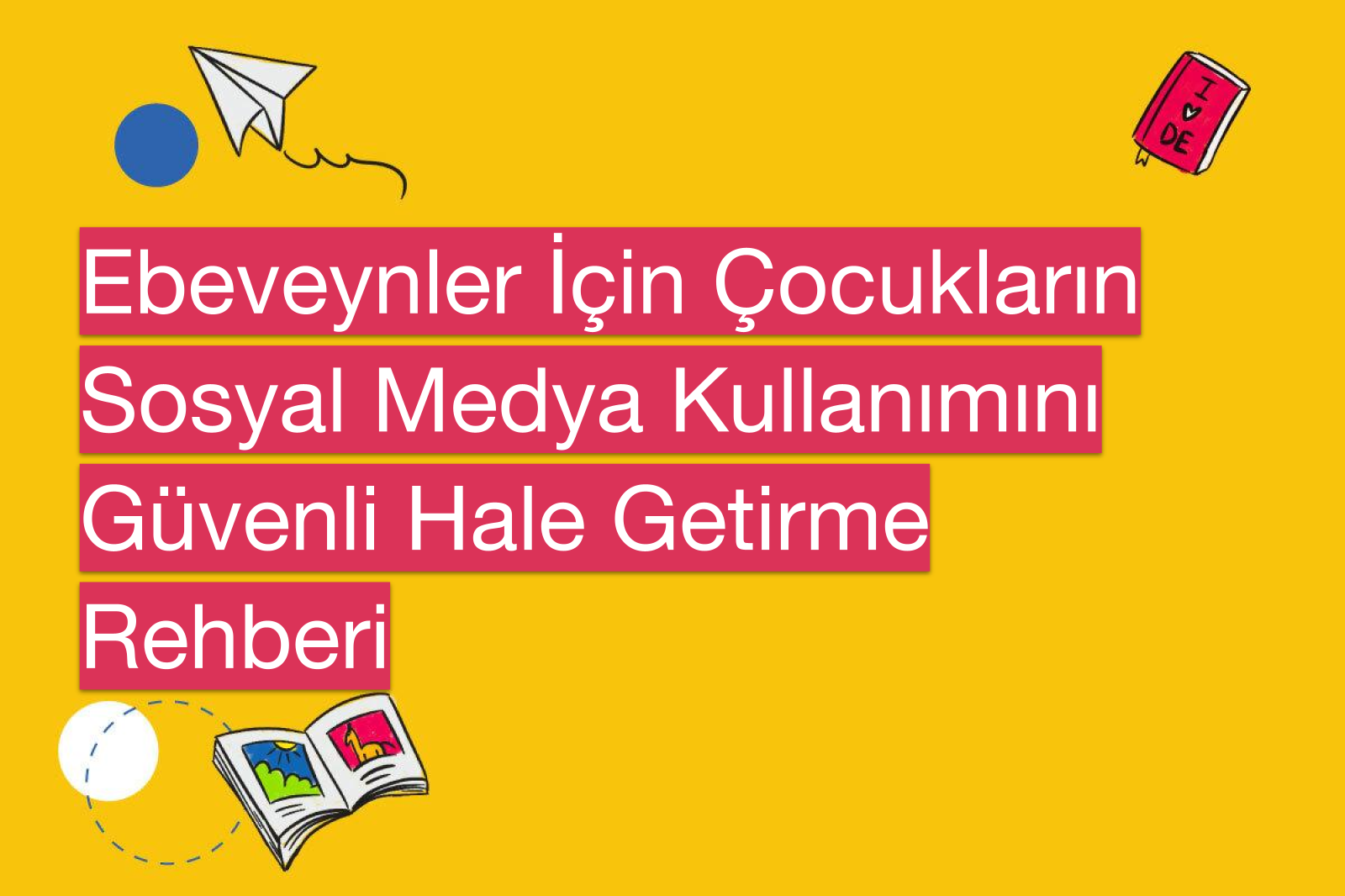 Ebeveynler İçin Çocukların Sosyal Medya Kullanımını Güvenli Hale Getirme Rehberi