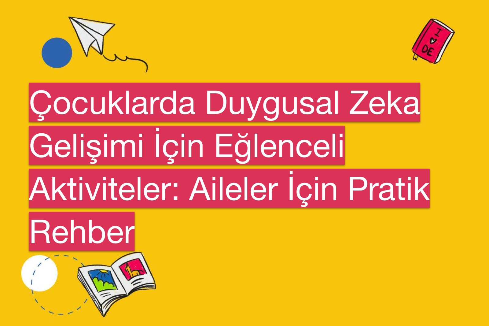 Çocuklarda Duygusal Zeka Gelişimi İçin Eğlenceli Aktiviteler: Aileler İçin Pratik Rehber
