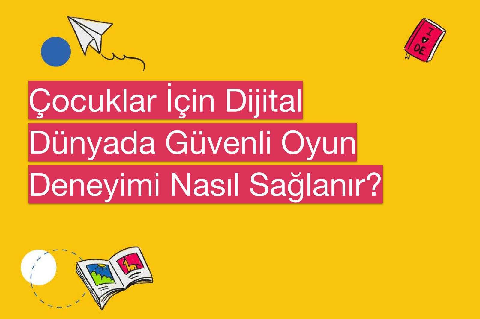 Çocuklar İçin Dijital Dünyada Güvenli Oyun Deneyimi Nasıl Sağlanır?