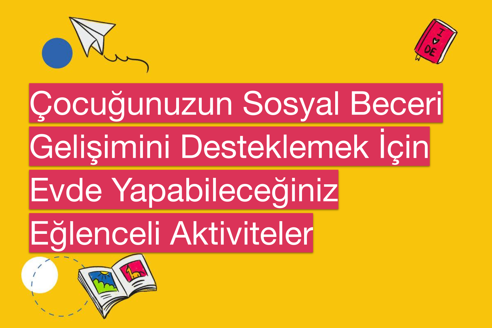 Çocuğunuzun Sosyal Beceri Gelişimini Desteklemek İçin Evde Yapabileceğiniz Eğlenceli Aktiviteler