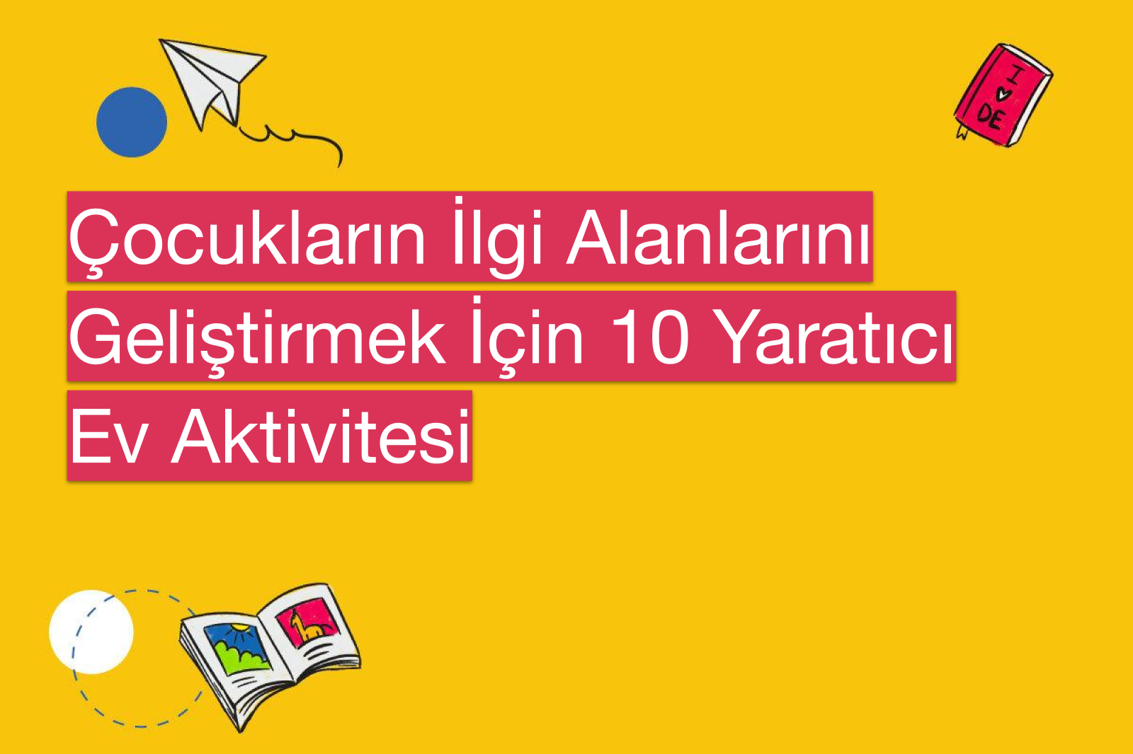Çocukların İlgi Alanlarını Geliştirmek İçin 10 Yaratıcı Ev Aktivitesi
