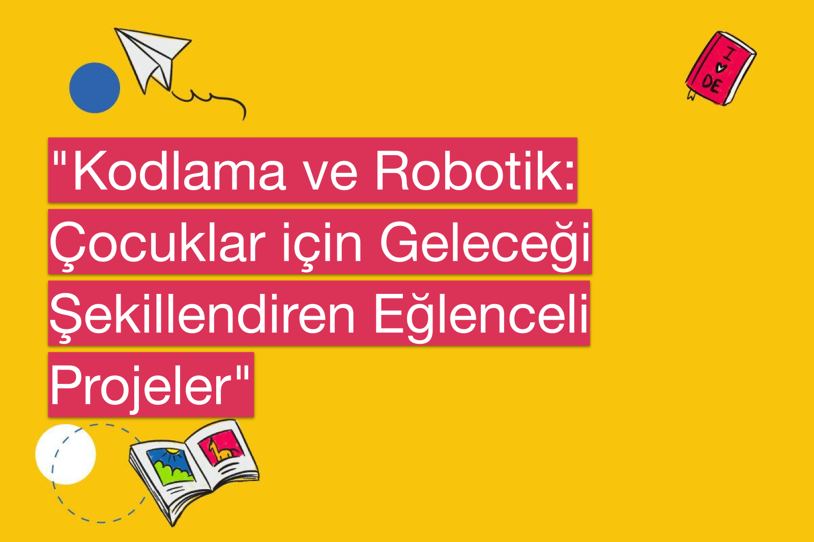 "Kodlama ve Robotik: Çocuklar için Geleceği Şekillendiren Eğlenceli Projeler"