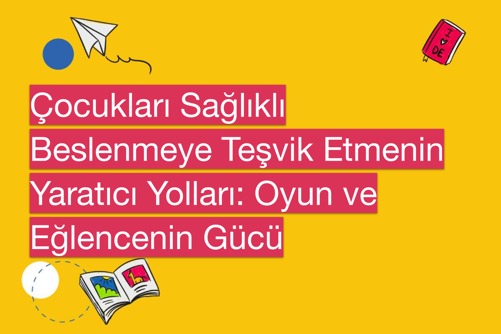 Çocukları Sağlıklı Beslenmeye Teşvik Etmenin Yaratıcı Yolları: Oyun ve Eğlencenin Gücü