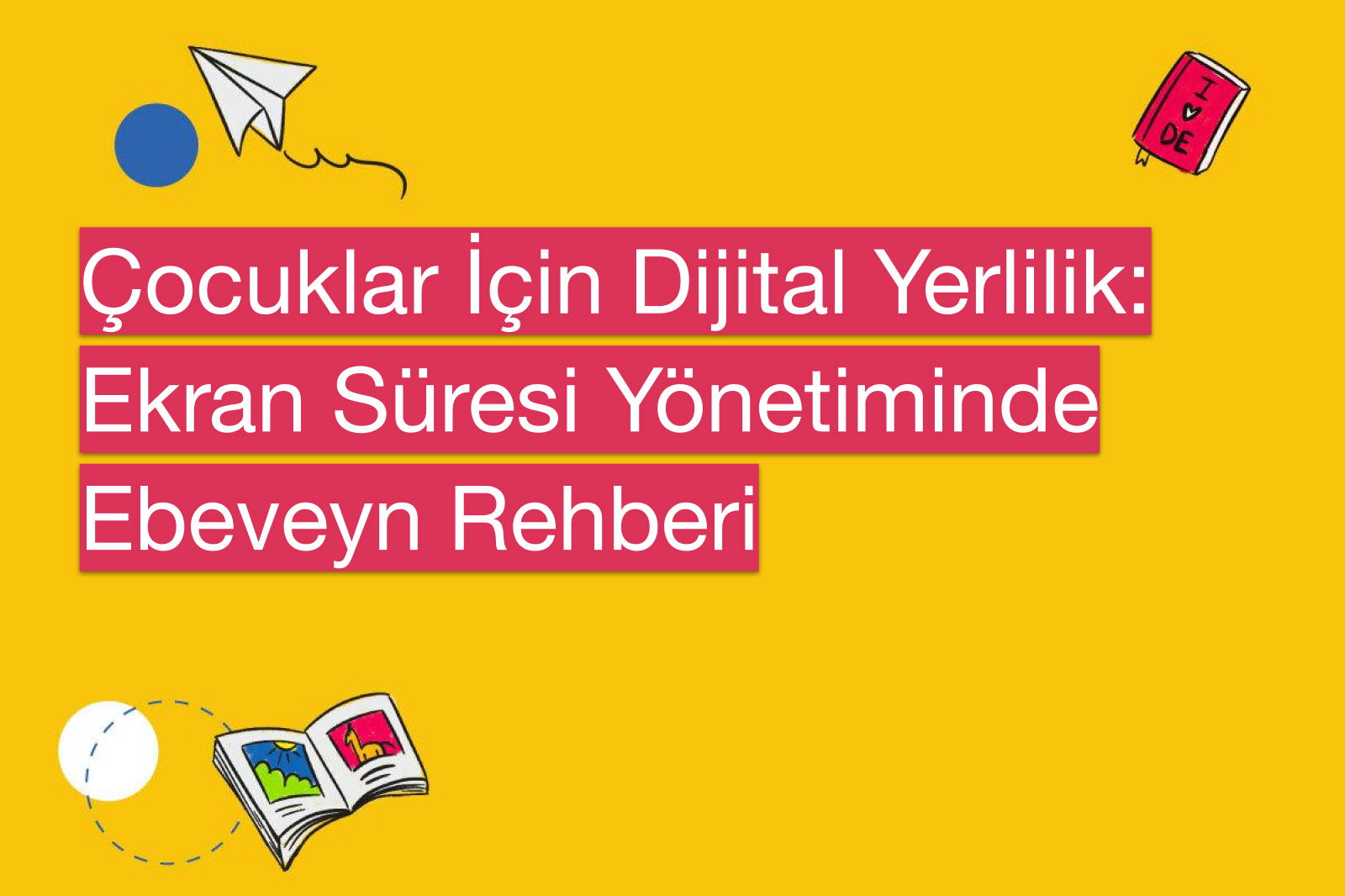 Çocuklar İçin Dijital Yerlilik: Ekran Süresi Yönetiminde Ebeveyn Rehberi