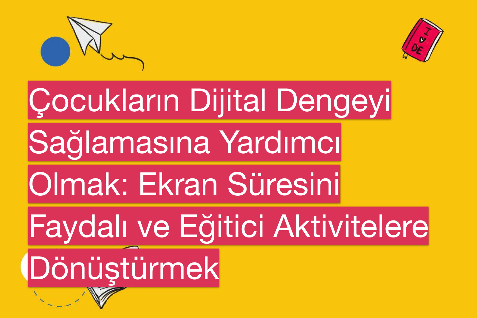 Çocukların Dijital Dengeyi Sağlamasına Yardımcı Olmak: Ekran Süresini Faydalı ve Eğitici Aktivitelere Dönüştürmek