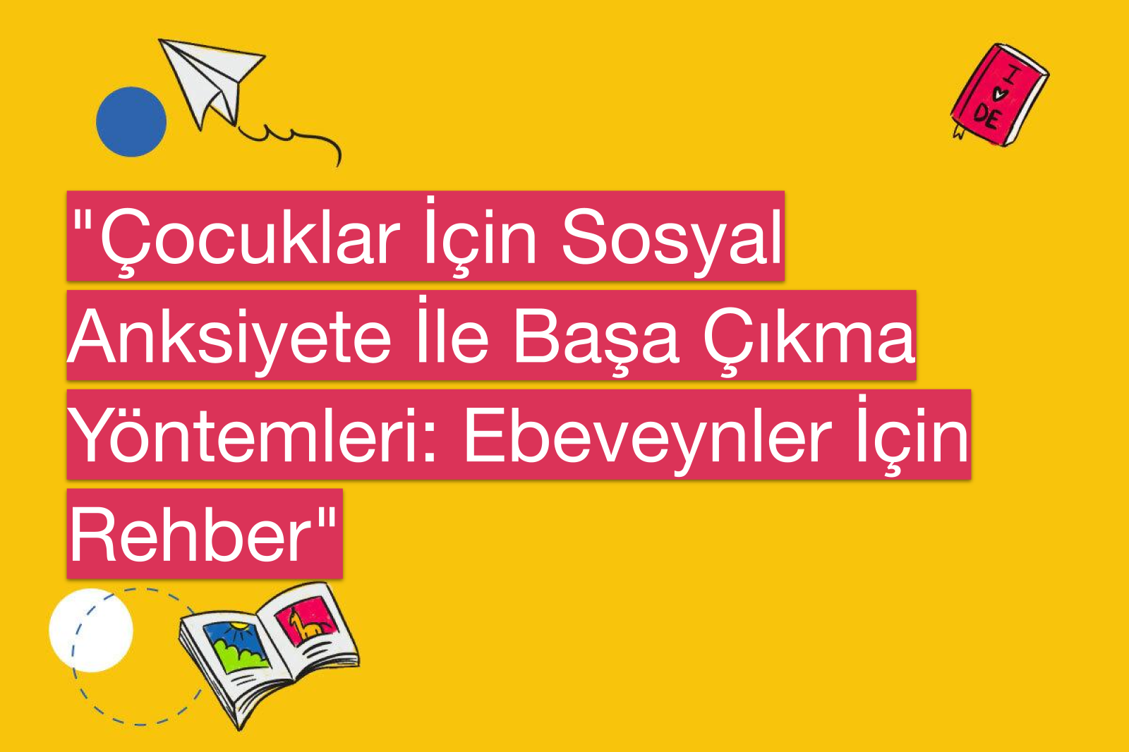 "Çocuklar İçin Sosyal Anksiyete İle Başa Çıkma Yöntemleri: Ebeveynler İçin Rehber"