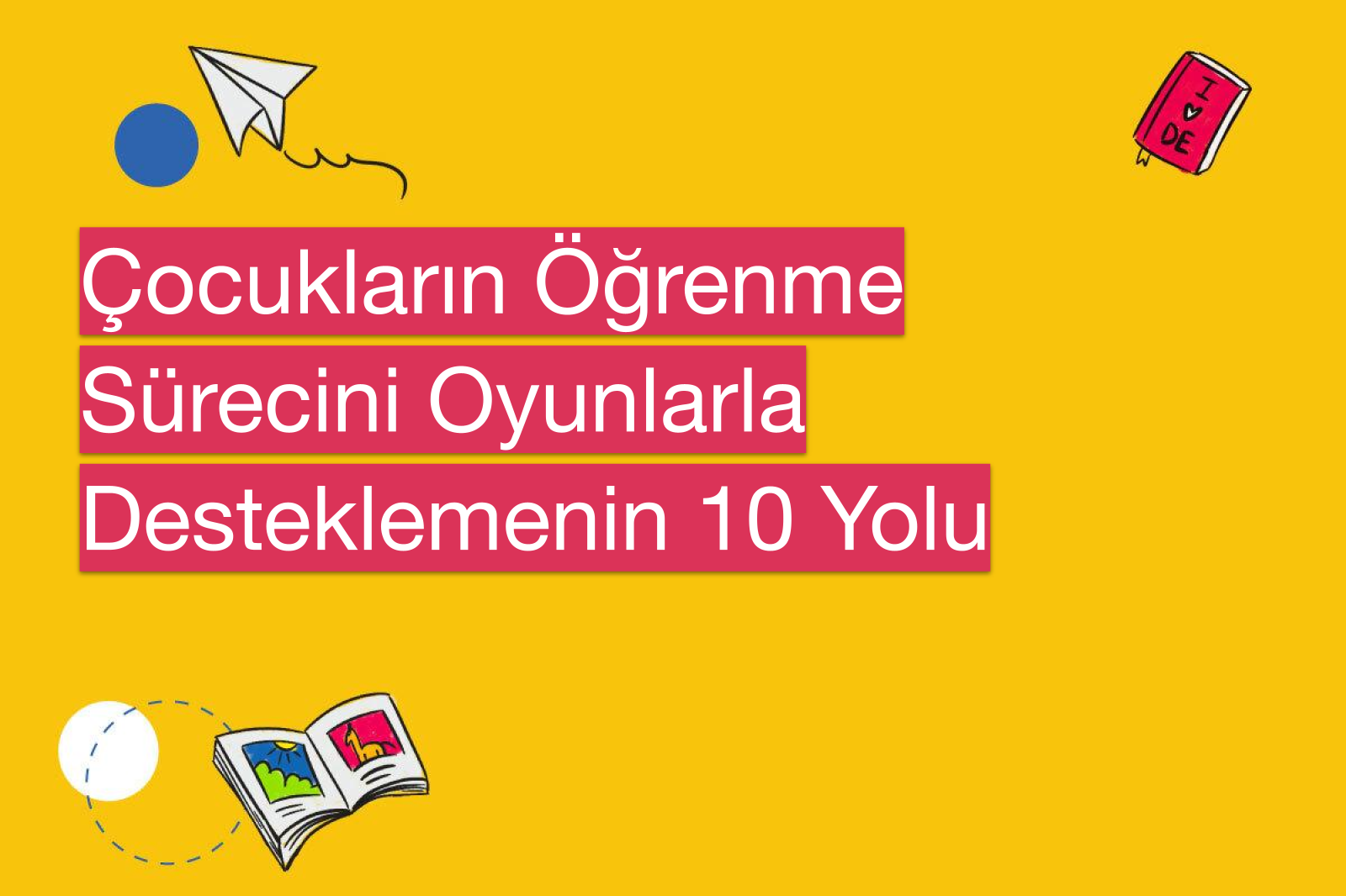 Çocukların Öğrenme Sürecini Oyunlarla Desteklemenin 10 Yolu