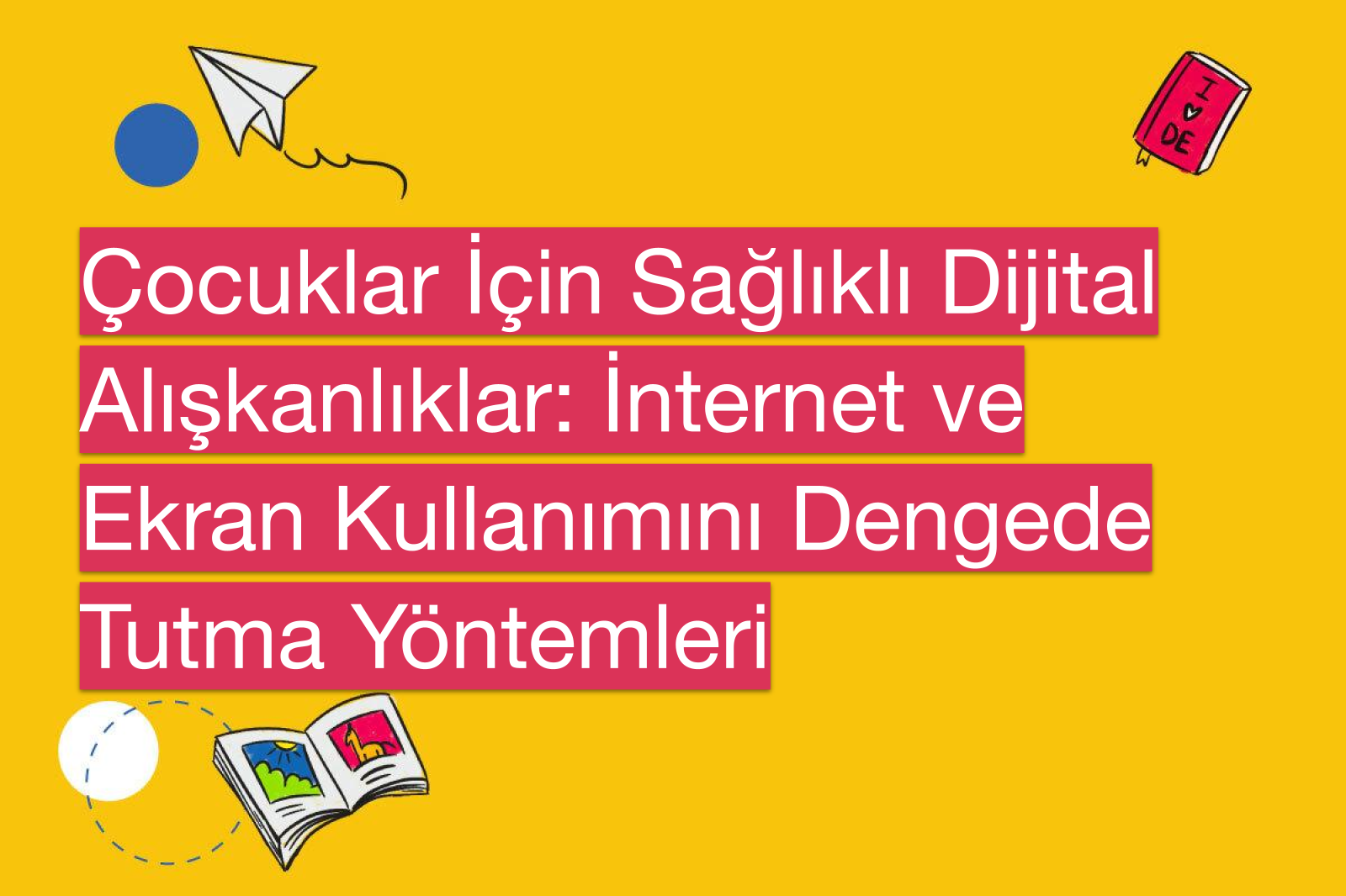 Çocuklar İçin Sağlıklı Dijital Alışkanlıklar: İnternet ve Ekran Kullanımını Dengede Tutma Yöntemleri