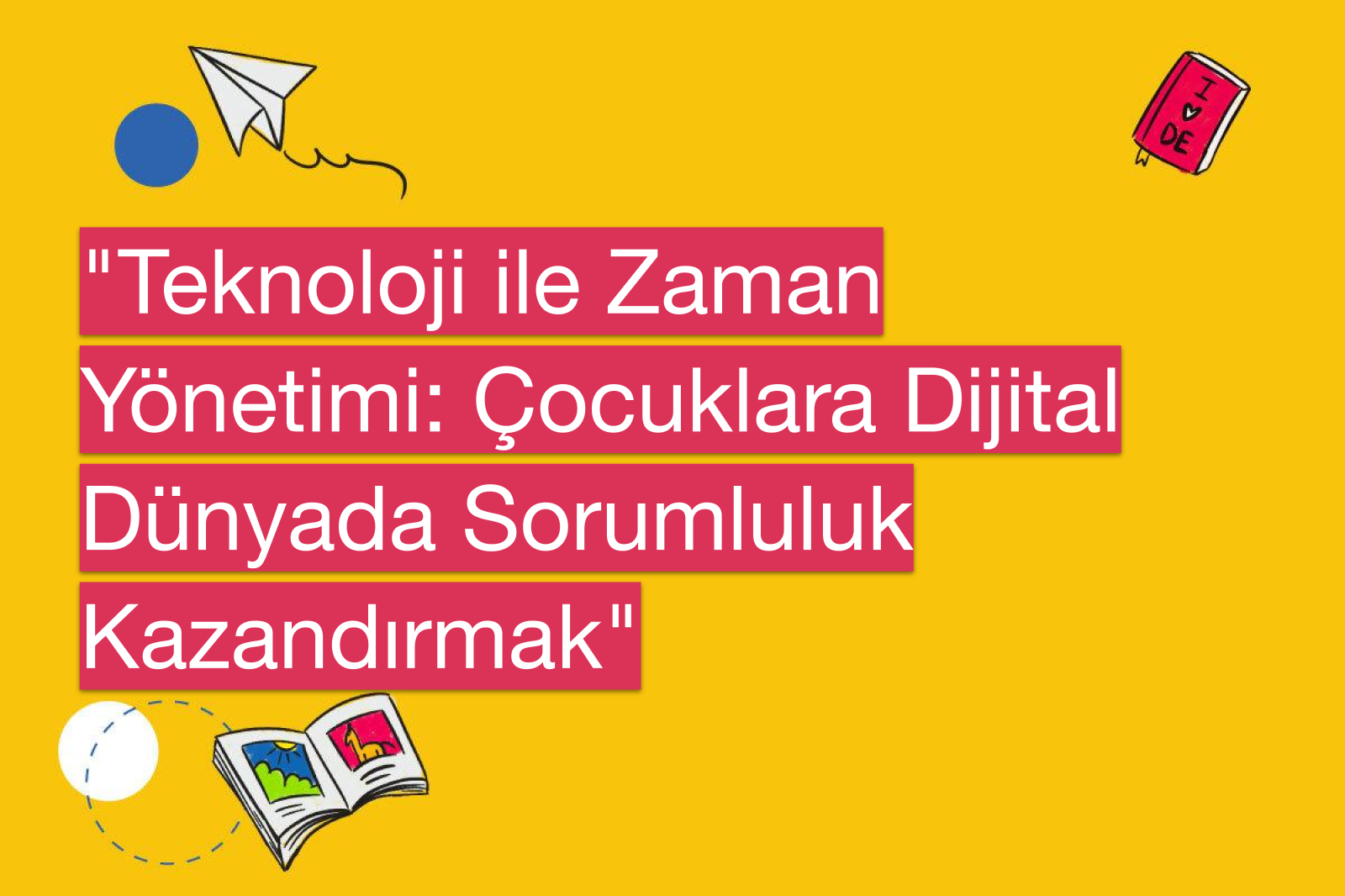 "Teknoloji ile Zaman Yönetimi: Çocuklara Dijital Dünyada Sorumluluk Kazandırmak"