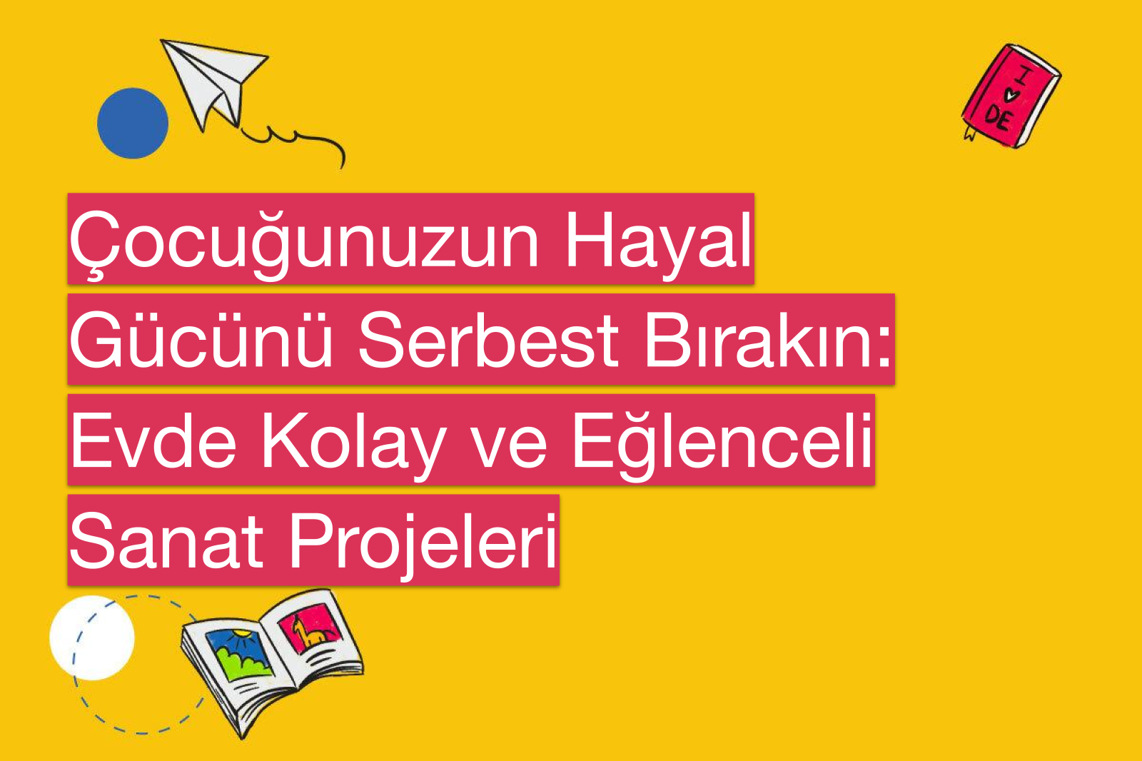 Çocuğunuzun Hayal Gücünü Serbest Bırakın: Evde Kolay ve Eğlenceli Sanat Projeleri