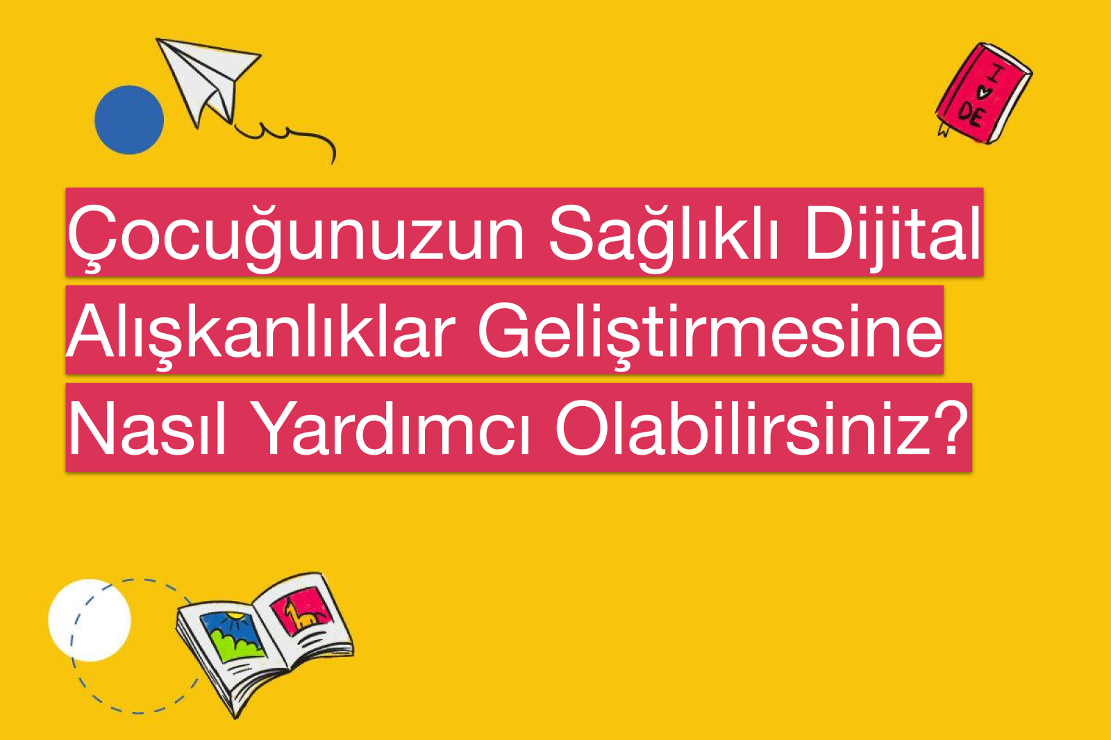 Çocuğunuzun Sağlıklı Dijital Alışkanlıklar Geliştirmesine Nasıl Yardımcı Olabilirsiniz?