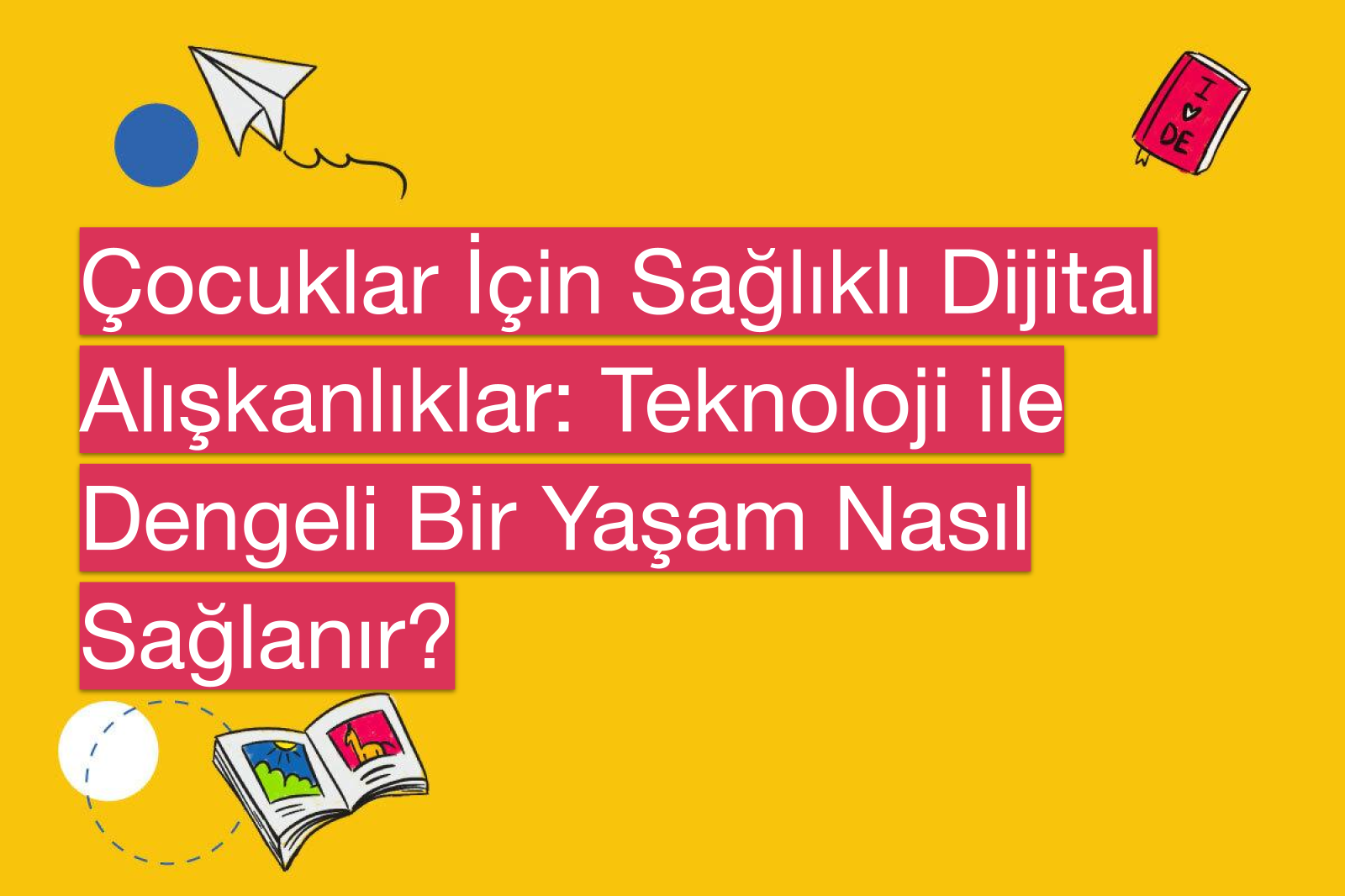 Çocuklar İçin Sağlıklı Dijital Alışkanlıklar: Teknoloji ile Dengeli Bir Yaşam Nasıl Sağlanır?