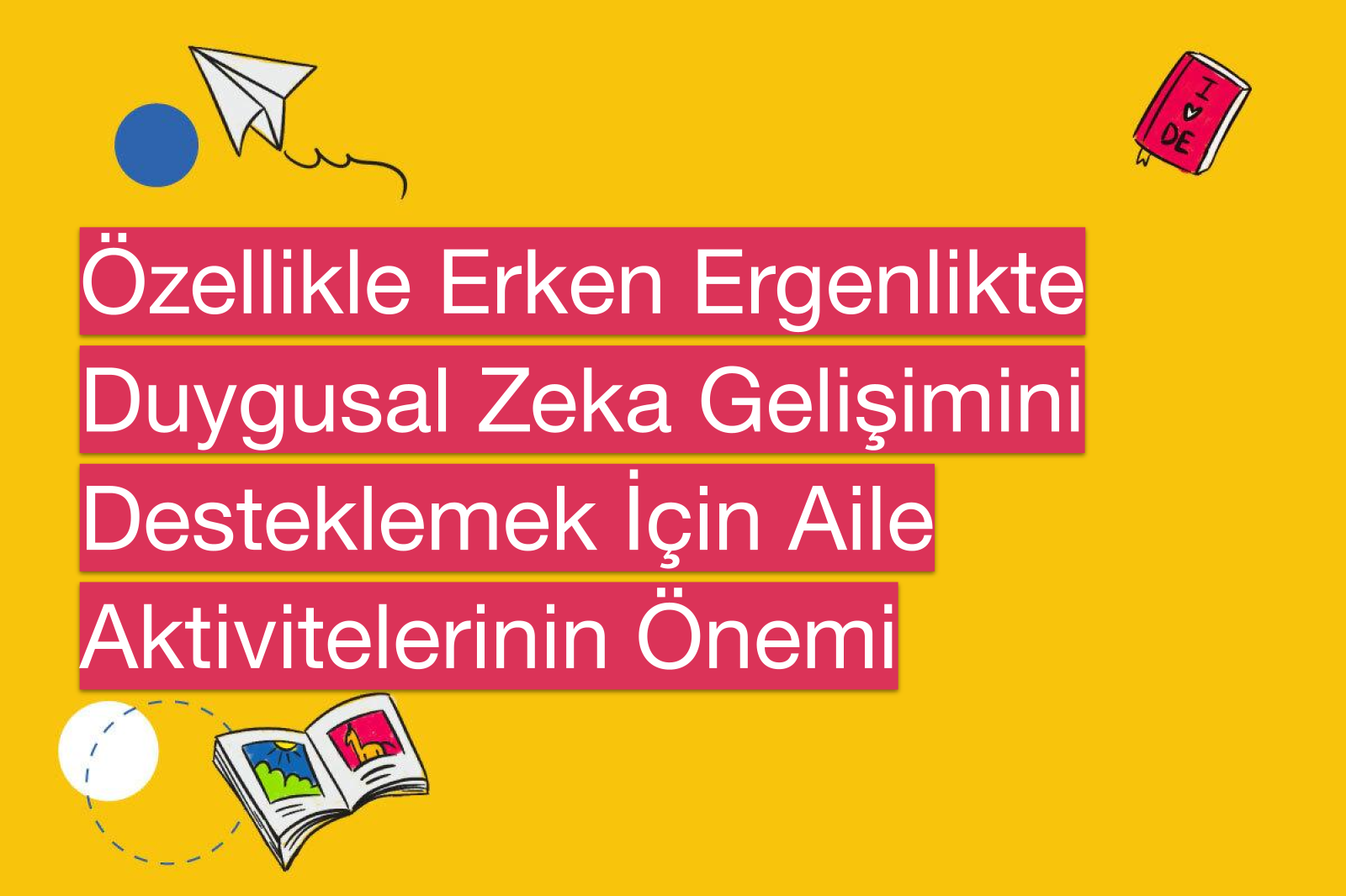 Özellikle Erken Ergenlikte Duygusal Zeka Gelişimini Desteklemek İçin Aile Aktivitelerinin Önemi