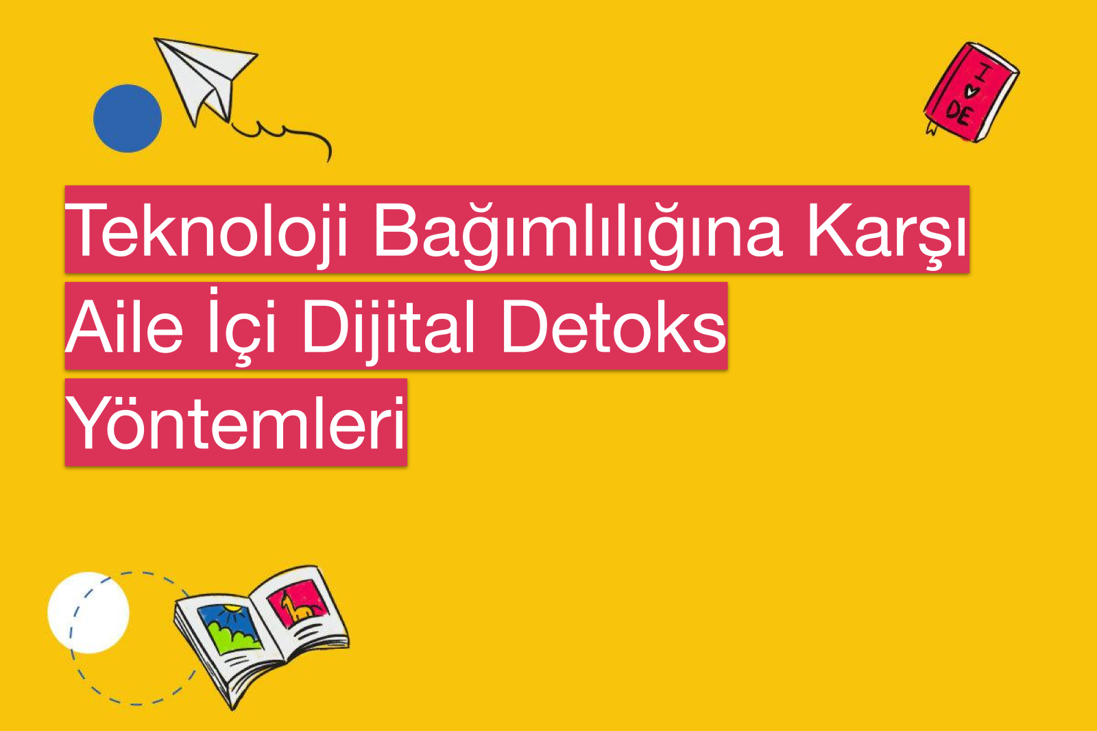 Teknoloji Bağımlılığına Karşı Aile İçi Dijital Detoks Yöntemleri