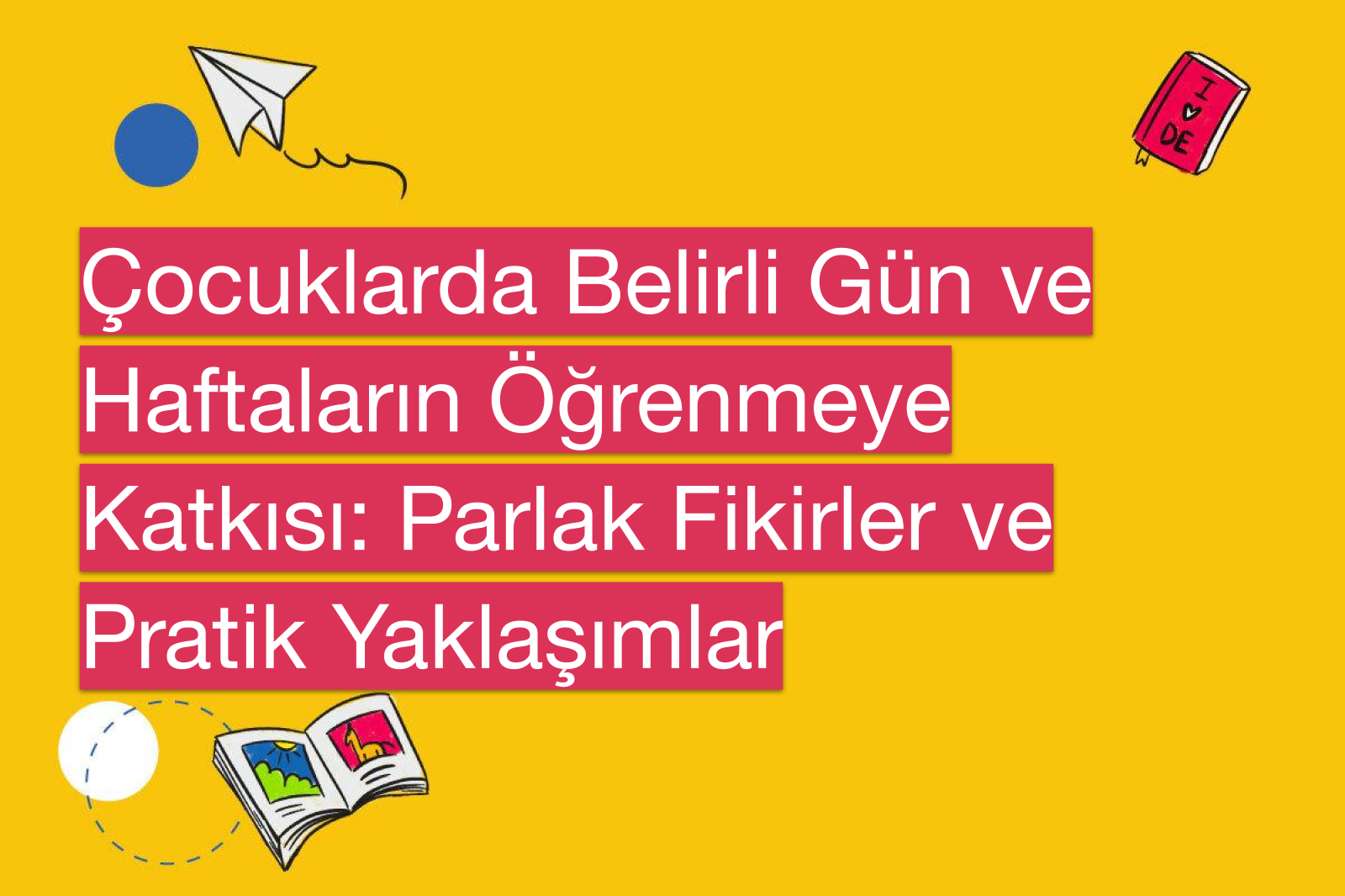 Çocuklarda Belirli Gün ve Haftaların Öğrenmeye Katkısı: Parlak Fikirler ve Pratik Yaklaşımlar