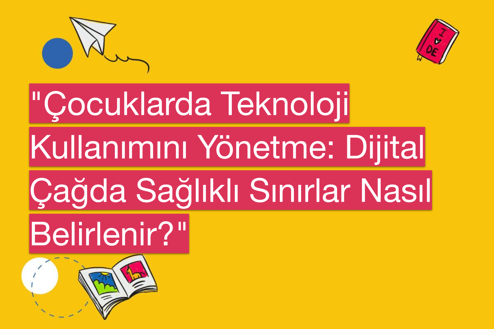 "Çocuklarda Teknoloji Kullanımını Yönetme: Dijital Çağda Sağlıklı Sınırlar Nasıl Belirlenir?"
