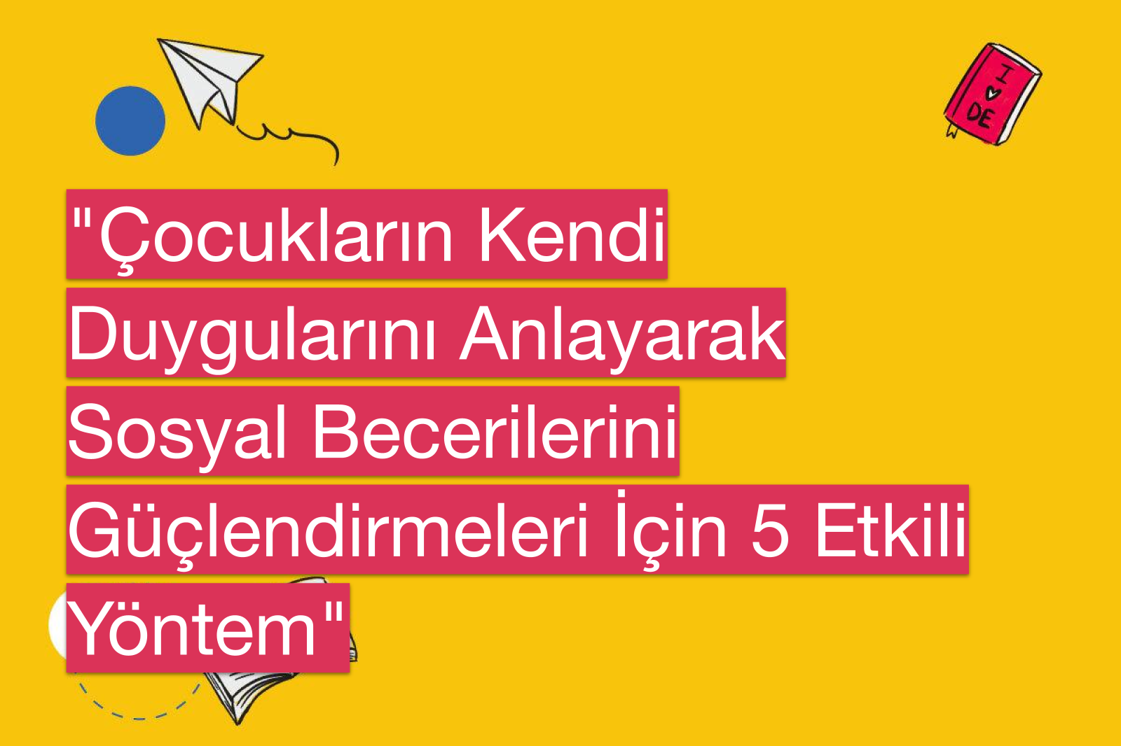 "Çocukların Kendi Duygularını Anlayarak Sosyal Becerilerini Güçlendirmeleri İçin 5 Etkili Yöntem"