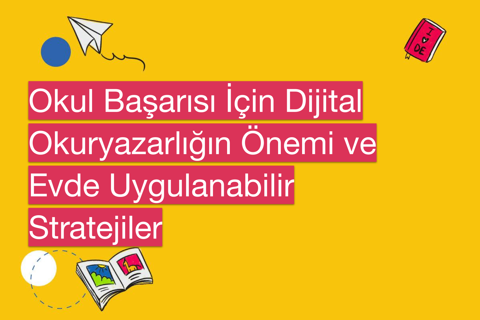Okul Başarısı İçin Dijital Okuryazarlığın Önemi ve Evde Uygulanabilir Stratejiler