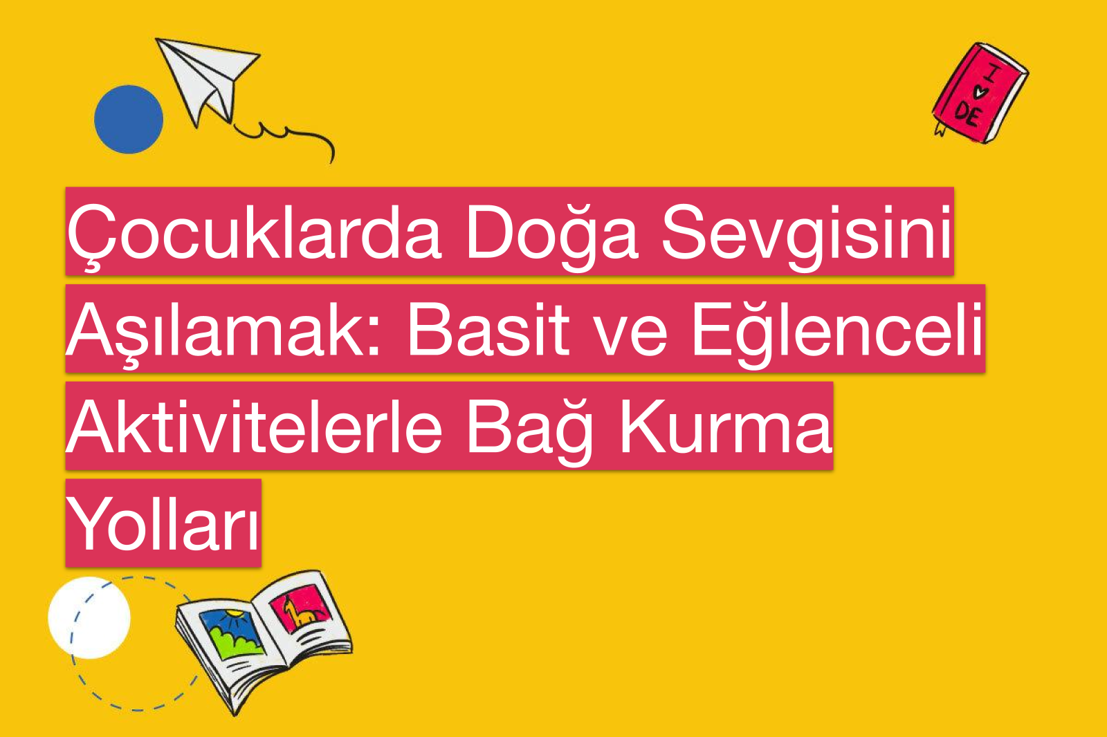 Çocuklarda Doğa Sevgisini Aşılamak: Basit ve Eğlenceli Aktivitelerle Bağ Kurma Yolları