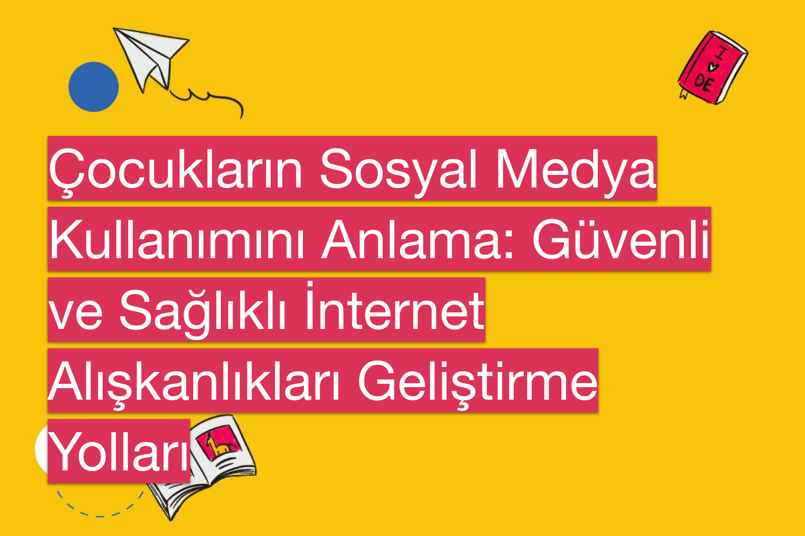 Çocukların Sosyal Medya Kullanımını Anlama: Güvenli ve Sağlıklı İnternet Alışkanlıkları Geliştirme Yolları