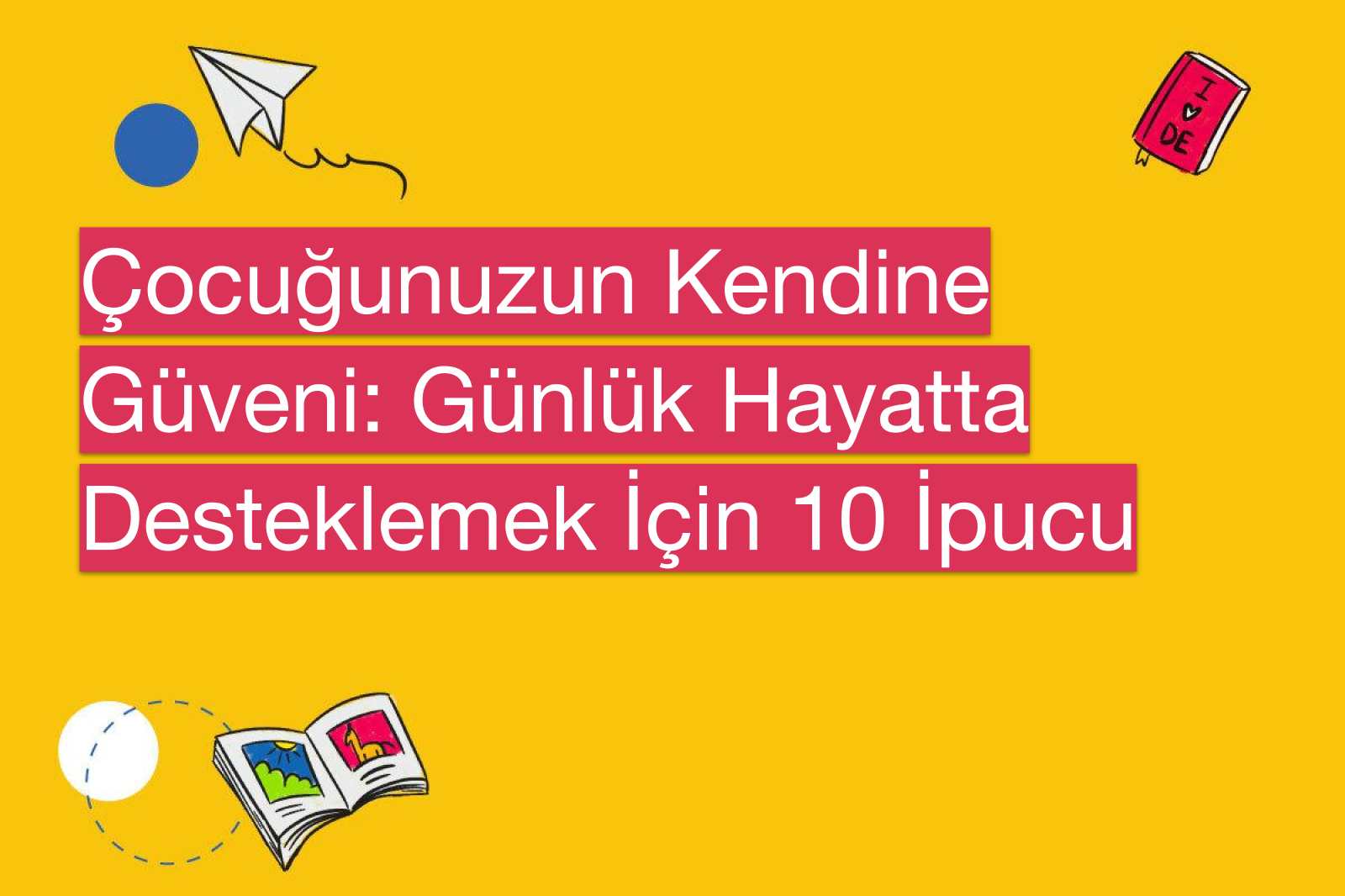 Çocuğunuzun Kendine Güveni: Günlük Hayatta Desteklemek İçin 10 İpucu