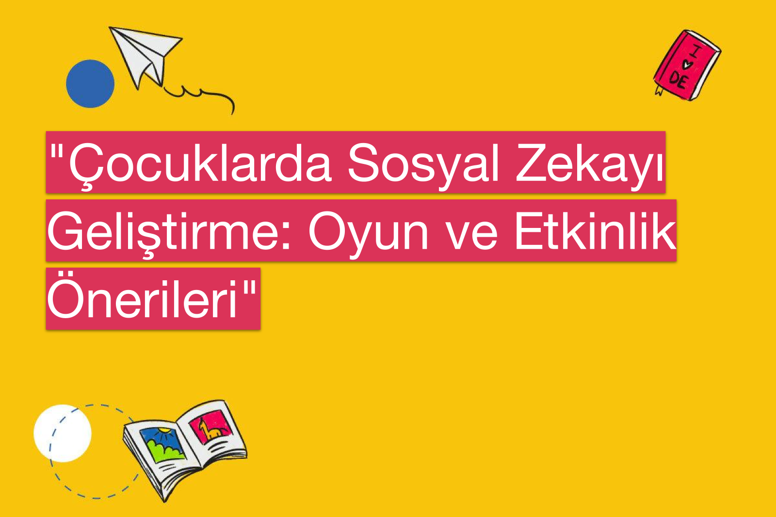 "Çocuklarda Sosyal Zekayı Geliştirme: Oyun ve Etkinlik Önerileri"