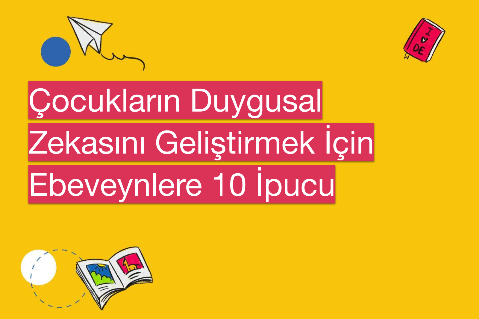 Çocukların Duygusal Zekasını Geliştirmek İçin Ebeveynlere 10 İpucu