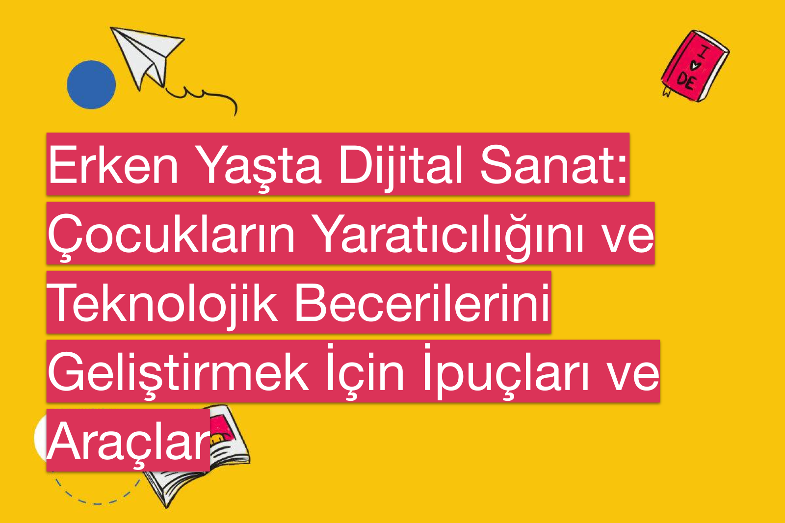 Erken Yaşta Dijital Sanat: Çocukların Yaratıcılığını ve Teknolojik Becerilerini Geliştirmek İçin İpuçları ve Araçlar