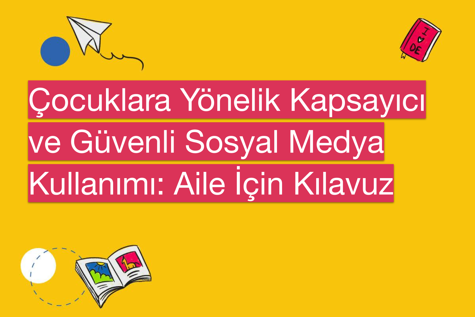 Çocuklara Yönelik Kapsayıcı ve Güvenli Sosyal Medya Kullanımı: Aile İçin Kılavuz