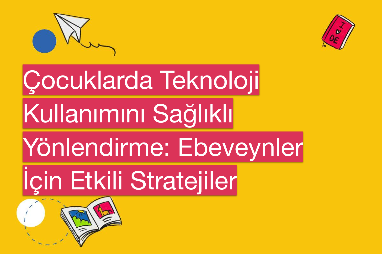 Çocuklarda Teknoloji Kullanımını Sağlıklı Yönlendirme: Ebeveynler İçin Etkili Stratejiler