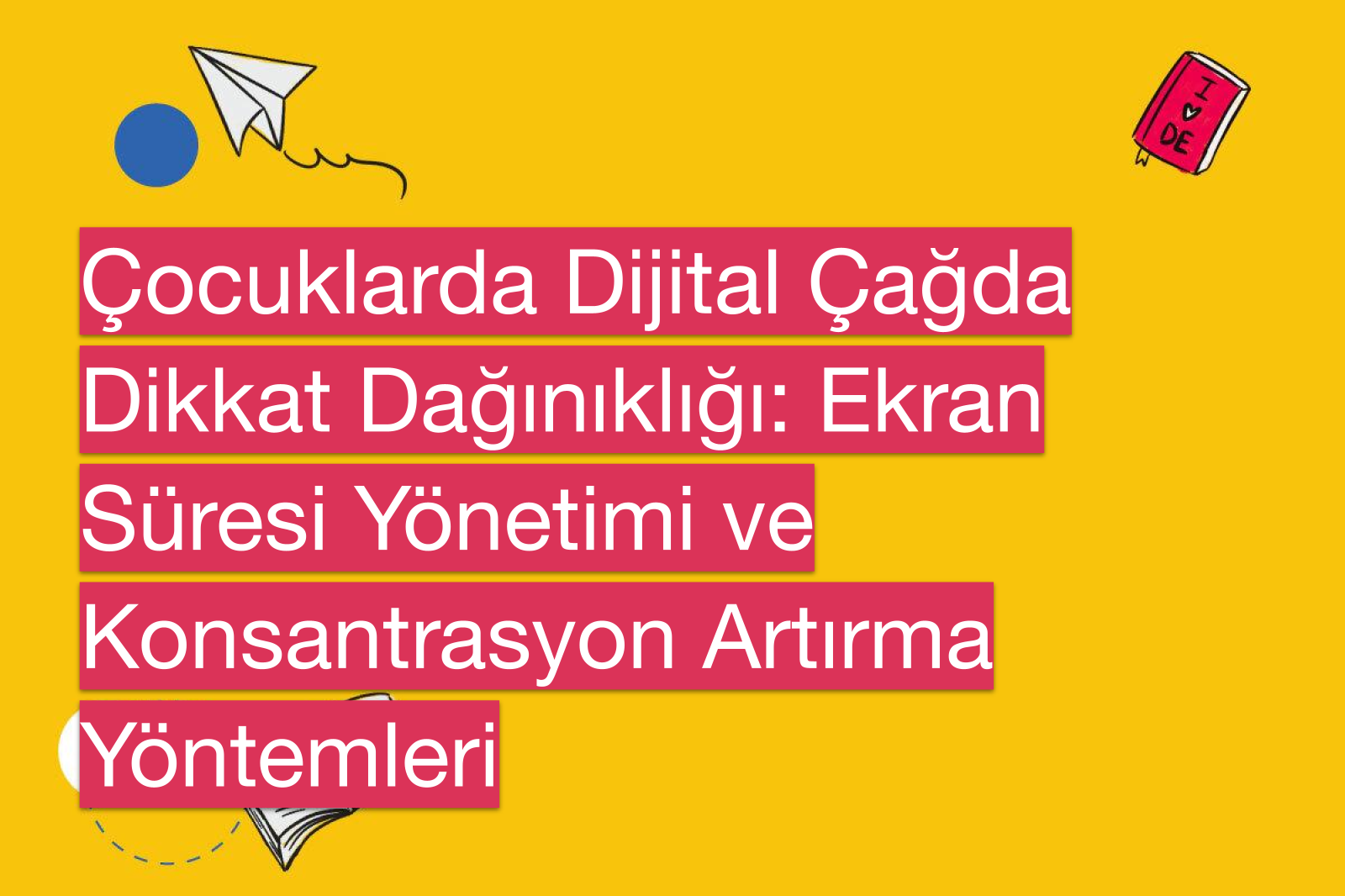 Çocuklarda Dijital Çağda Dikkat Dağınıklığı: Ekran Süresi Yönetimi ve Konsantrasyon Artırma Yöntemleri