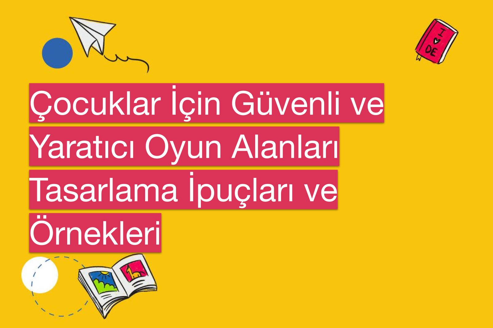 Çocuklar İçin Güvenli ve Yaratıcı Oyun Alanları Tasarlama İpuçları ve Örnekleri