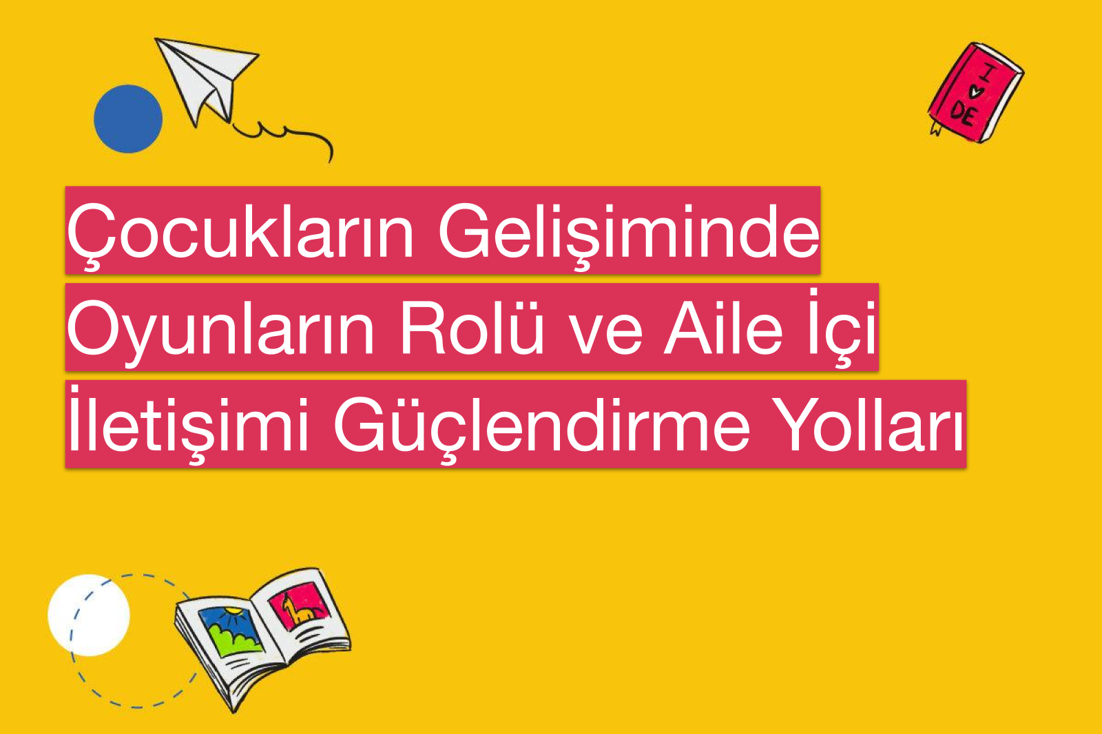 Çocukların Gelişiminde Oyunların Rolü ve Aile İçi İletişimi Güçlendirme Yolları