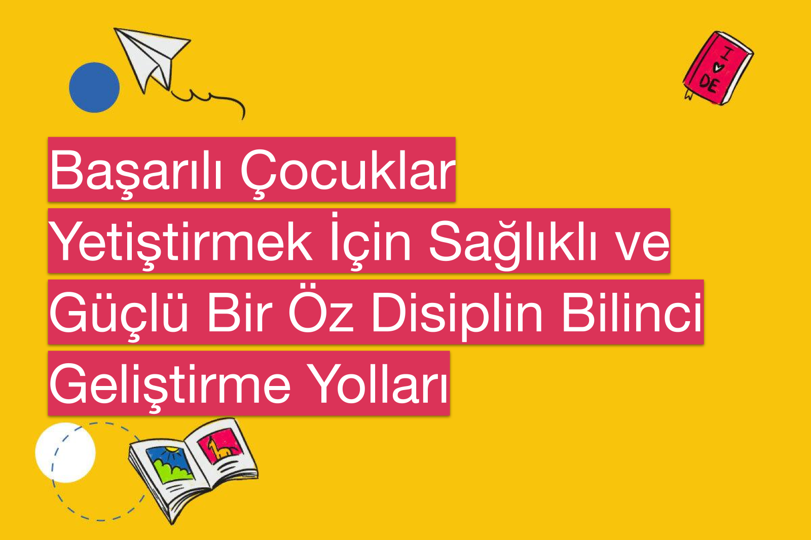 Başarılı Çocuklar Yetiştirmek İçin Sağlıklı ve Güçlü Bir Öz Disiplin Bilinci Geliştirme Yolları