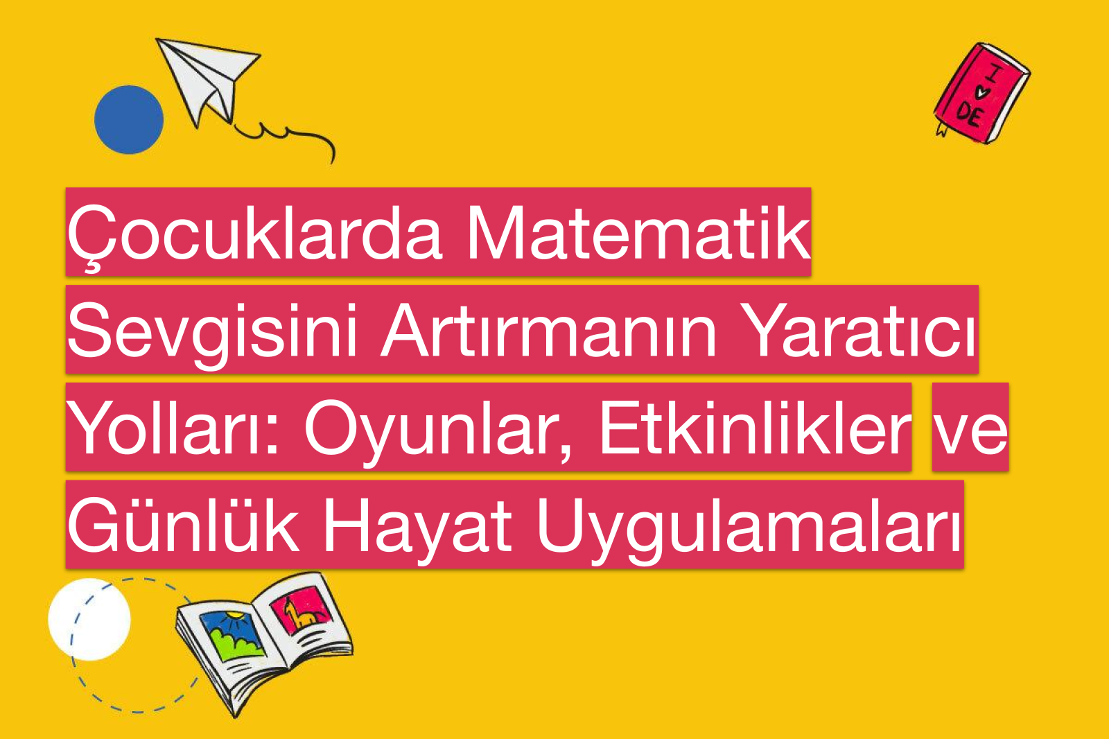 Çocuklarda Matematik Sevgisini Artırmanın Yaratıcı Yolları: Oyunlar, Etkinlikler ve Günlük Hayat Uygulamaları