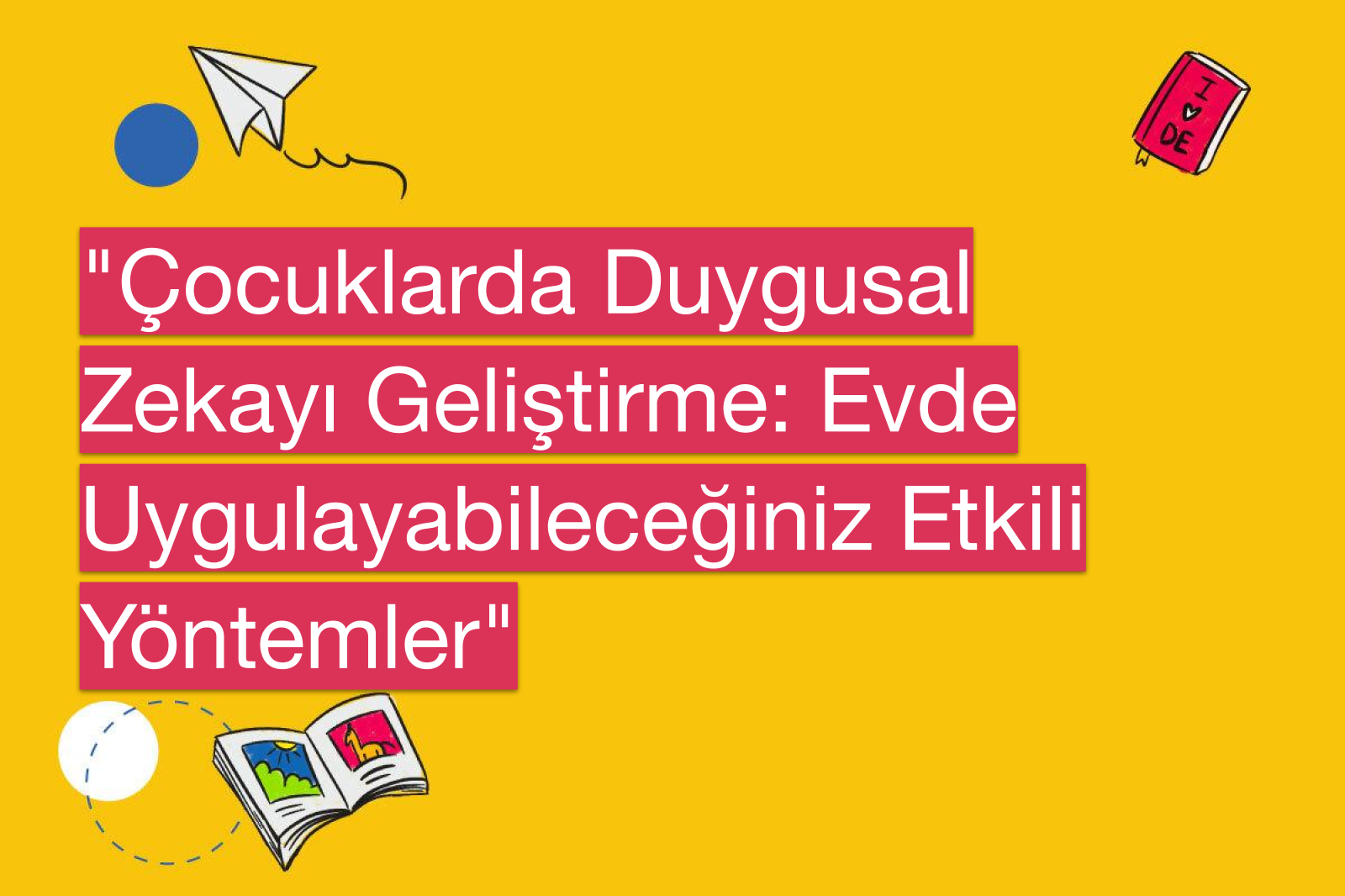 "Çocuklarda Duygusal Zekayı Geliştirme: Evde Uygulayabileceğiniz Etkili Yöntemler"