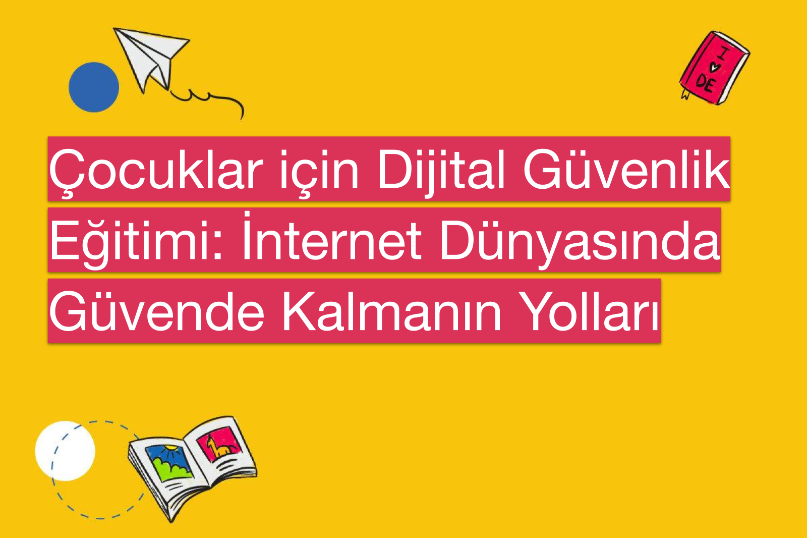 Çocuklar için Dijital Güvenlik Eğitimi: İnternet Dünyasında Güvende Kalmanın Yolları