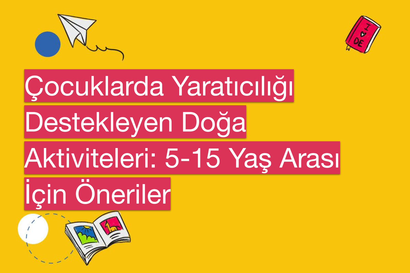 Çocuklarda Yaratıcılığı Destekleyen Doğa Aktiviteleri: 5-15 Yaş Arası İçin Öneriler