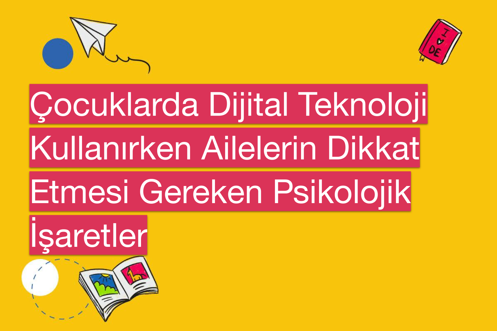 Çocuklarda Dijital Teknoloji Kullanırken Ailelerin Dikkat Etmesi Gereken Psikolojik İşaretler