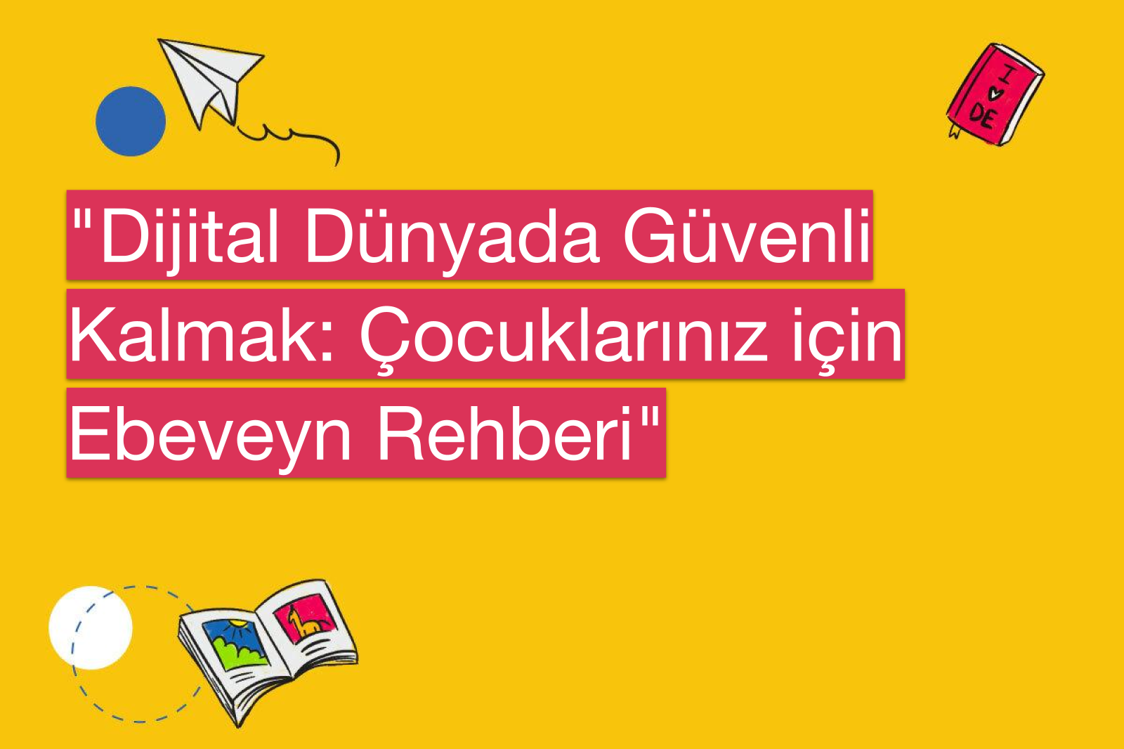 "Dijital Dünyada Güvenli Kalmak: Çocuklarınız için Ebeveyn Rehberi"