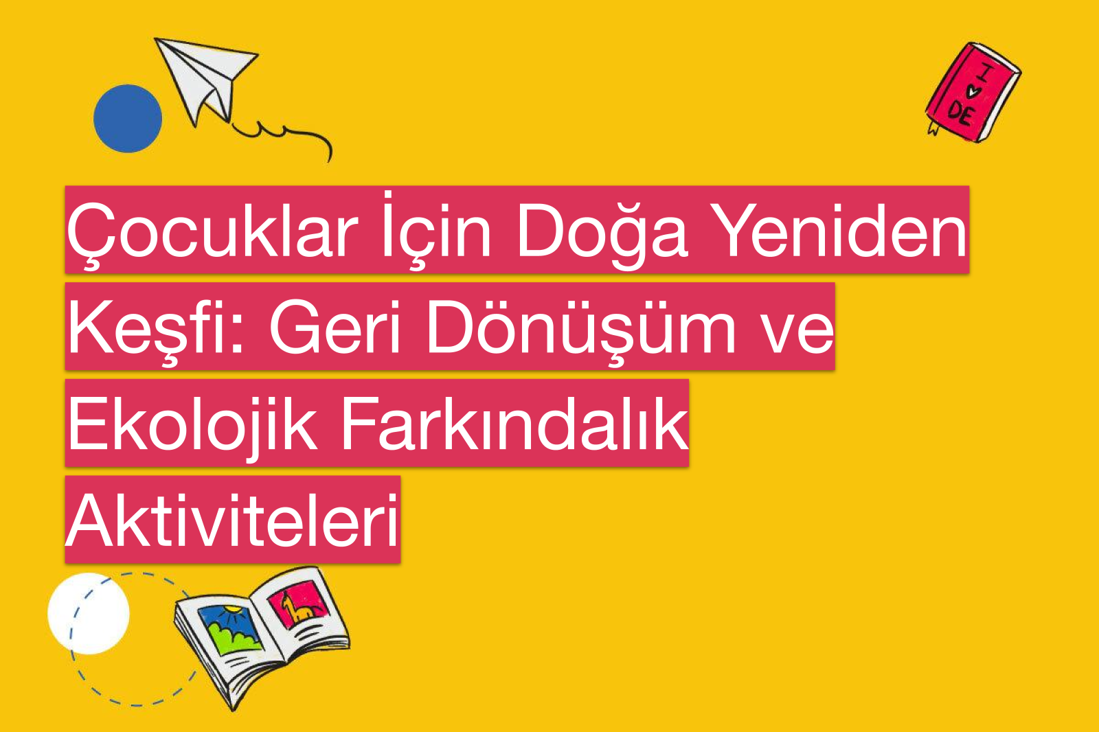 Çocuklar İçin Doğa Yeniden Keşfi: Geri Dönüşüm ve Ekolojik Farkındalık Aktiviteleri