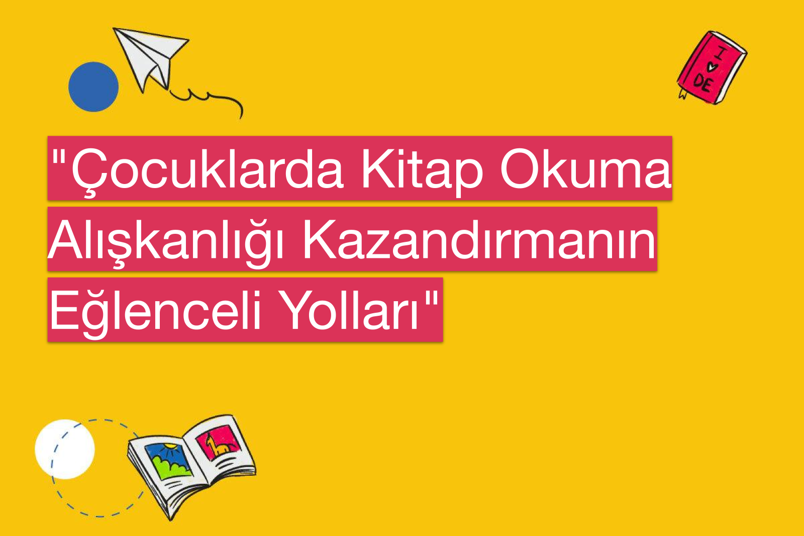 "Çocuklarda Kitap Okuma Alışkanlığı Kazandırmanın Eğlenceli Yolları"